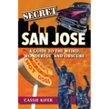 Secret San Jose: A Guide to the Weird, Wonderful, and Obscure