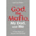 God, the Mafia, My Dad, and Me: A True Story of Secrets and Survival