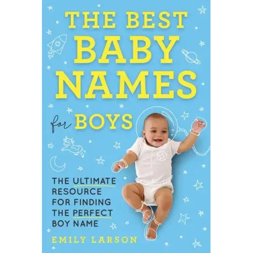 The Best Baby Names for Boys: The Ultimate Resource for Finding the Perfect Boy Name