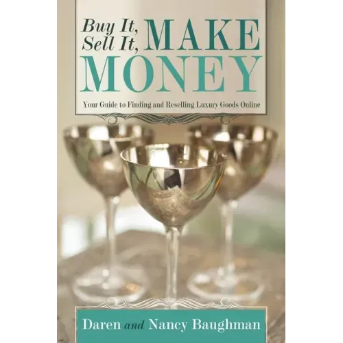 Buy It, Sell It, Make Money: Your Guide to Finding and Reselling Luxury Goods Online