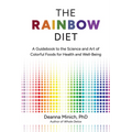 The Rainbow Diet: A Guidebook to the Science and Art of Colorful Foods for Health and Well-Being