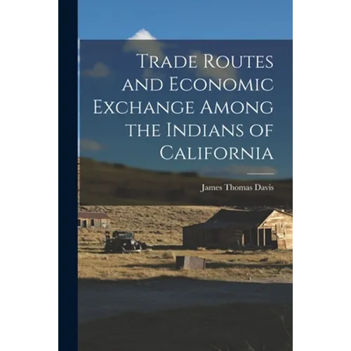 Trade Routes and Economic Exchange Among the Indians of California