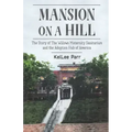 Mansion on a Hill: The Story of The Willows Maternity Sanitarium and the Adoption Hub of America