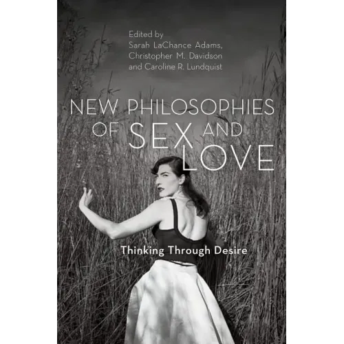 New Philosophies of Sex and Love: Thinking Through Desire