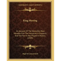 King Herring: An Account Of The World's Most Valuable Fish The Industries It Supports, And The Part It Has Played In History (1909)