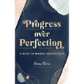 Progress Over Perfection: A Guide to Mindful Productivity