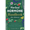 Herbal Hormone Handbook for Women: 41 Natural Remedies to Reset Hormones, Reduce Anxiety, Combat Fatigue and Control Weight