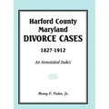 Harford County, Maryland Divorce Cases, 1827-1912: An Annotated Index