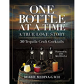 One Bottle at a Time: A True Love Story; 50 Tequila Craft Cocktails