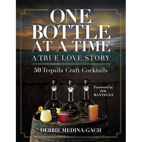 One Bottle at a Time: A True Love Story; 50 Tequila Craft Cocktails