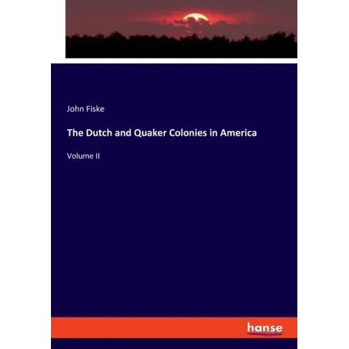 The Dutch and Quaker Colonies in America: Volume II