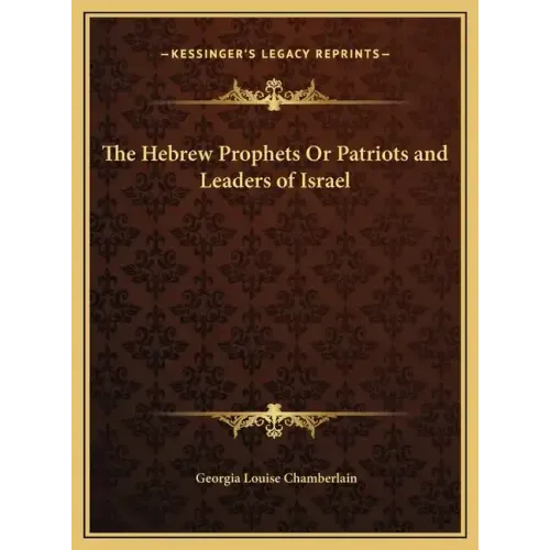 The Hebrew Prophets Or Patriots and Leaders of Israel