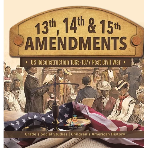 13th, 14th & 15th Amendments: US Reconstruction 1865-1877 Post Civil War Grade 5 Social Studies Children's American History