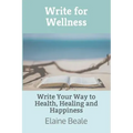 Write for Wellness: Write Your Way to Health, Healing and Happiness
