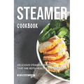Steamer Cookbook: Delicious Steamer Recipes that are Both Healthy and Delicious