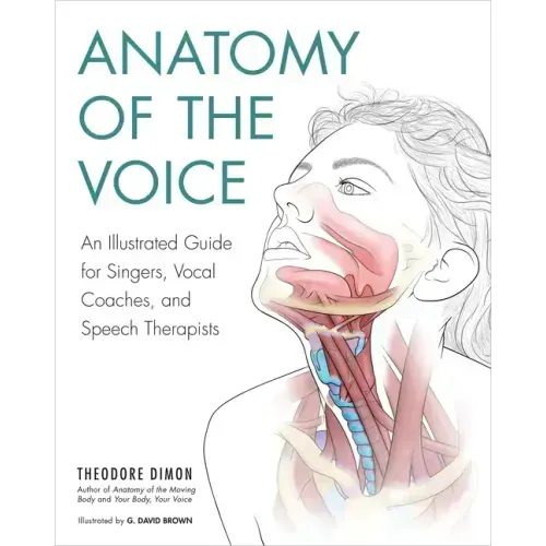 Anatomy of the Voice: An Illustrated Guide for Singers, Vocal Coaches, and Speech Therapists