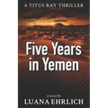Five Years in Yemen: A Titus Ray Thriller