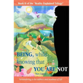 Being, While Knowing That You Are Not: Surrendering to the sadness and madness of life