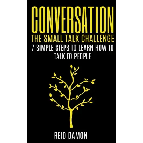 Conversation: The Small Talk Challenge: 7 Simple Steps to Learn How to Talk to People