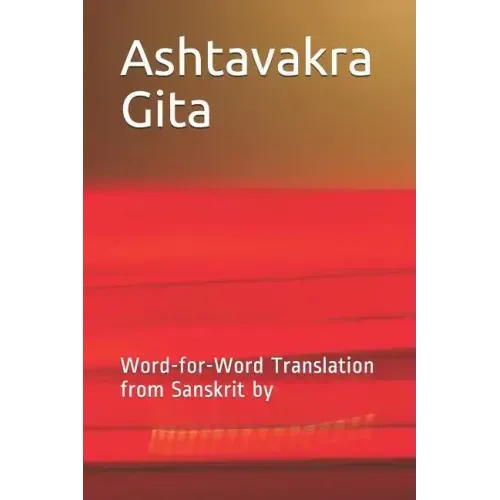 Ashtavakra Gita: Word-For-Word Translation from Sanskrit by