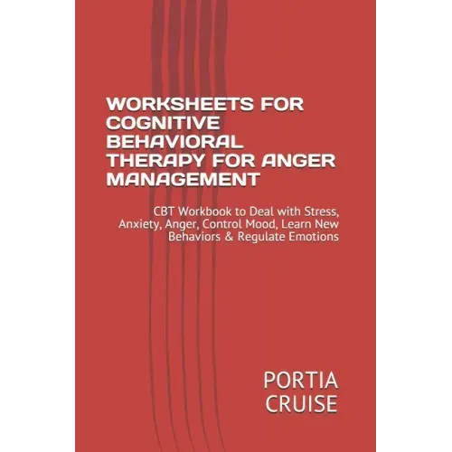 Worksheets for Cognitive Behavioral Therapy for Anger Management: CBT Workbook to Deal with Stress, Anxiety, Anger, Control Mood, Learn New Behaviors