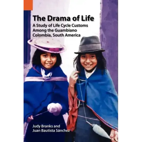 The Drama of Life: A Study of Life Cycle Customs Among the Guambiano, Colombia, South America