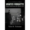 Haunted Marquette: Ghost Stories from the Queen City