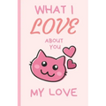 What I Love You About You My Love: Lovely Valentines Day Gift for Him with 52 Reasons for Your Love, Fill in Empty Spaces