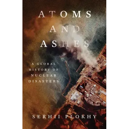 Atoms and Ashes: A Global History of Nuclear Disasters
