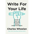 Write for Your Life: A Guide to Clear and Purposeful Writing (and Presentations)