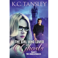 The Girl Who Loved Ghosts: The Unbelievables Book 3