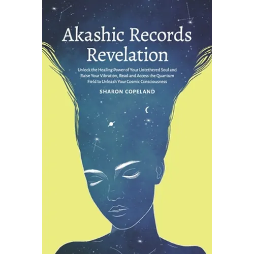 Akashic Records Revelation: Unlock the Healing Power of Your Untethered Soul and Raise Your Vibration, Read and Access the Quantum Field to Unleas