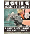 Gunsmithing Modern Firearms: A Gun Guy's Guide to Making Good Guns Even Better