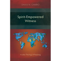 Spirit-Empowered Witness: A Lukan Theology of Preaching