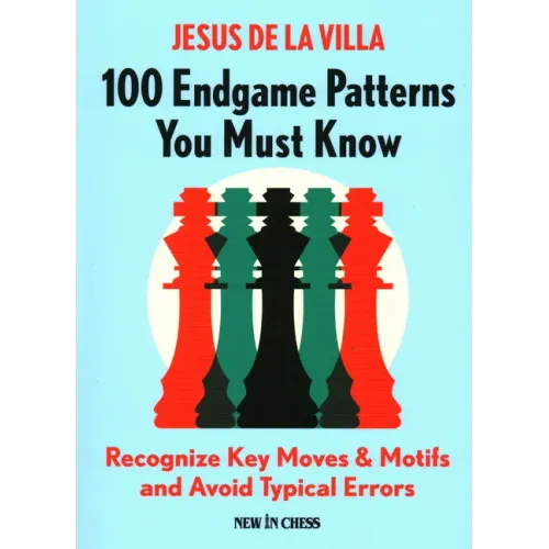 100 Endgame Patterns You Must Know: Recognize Key Moves & Motifs and Avoid Typical Errors