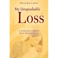 My Unspeakable Loss: A Birthmother's Memoir About Adoption Secrecy