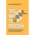 This Way To Freedom: A Realistic Road Map In Achieving Your Financial Independence