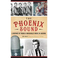 The: Phoenix Sound: A History of Twang and Rockabilly Music in Arizona