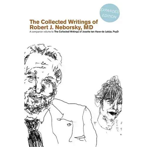 The Collected Writings of Robert J. Neborsky, MD, Expanded Edition: A Companion Volume to the Collected Writings of Josette Ten Have-de Labije, PsyD