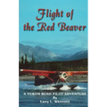 Flight of the Red Beaver: A Yukon Bush Pilot Adventure