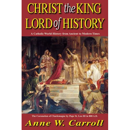 Christ the King Lord of History: A Catholic World History from Ancient to Modern Times