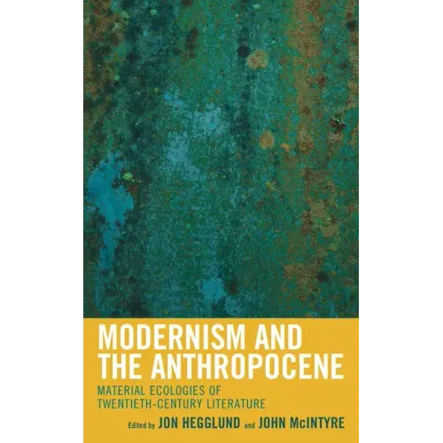 Modernism and the Anthropocene: Material Ecologies of Twentieth-Century Literature