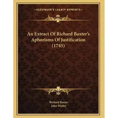 An Extract Of Richard Baxter's Aphorisms Of Justification (1745)