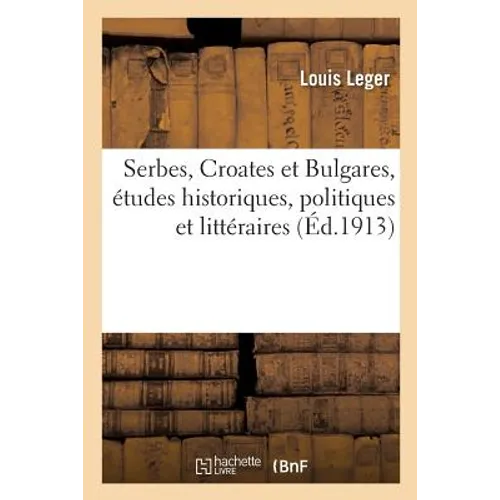 Serbes, Croates Et Bulgares, Études Historiques, Politiques Et Littéraires