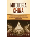Mitología china: Una guía fascinante sobre el folklore chino que incluye cuentos fantásticos, mitos y leyendas de la antigua China