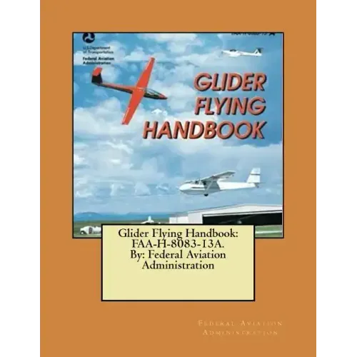 Glider Flying Handbook: FAA-H-8083-13A. By: Federal Aviation Administration