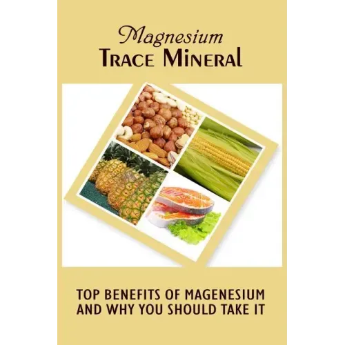 Magnesium Trace Mineral: Top 18 Benefits Of Magnesium And Why You Should Take It
