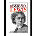 The Indomitable Spirit of Edmonia Lewis.: A Narrative Biography