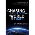 Chasing the Shadow--The World and Its Times: An Introduction to Christian Natural Theology, Volume 2