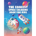 The Coolest Space Coloring Book For Kids: 30 Fun Designs For Boys And Girls - Perfect For Young Children Preschool Elementary Toddlers